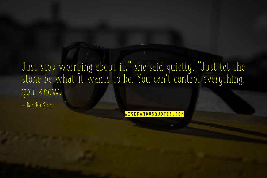 Art Sculpture Quotes By Danika Stone: Just stop worrying about it," she said quietly.