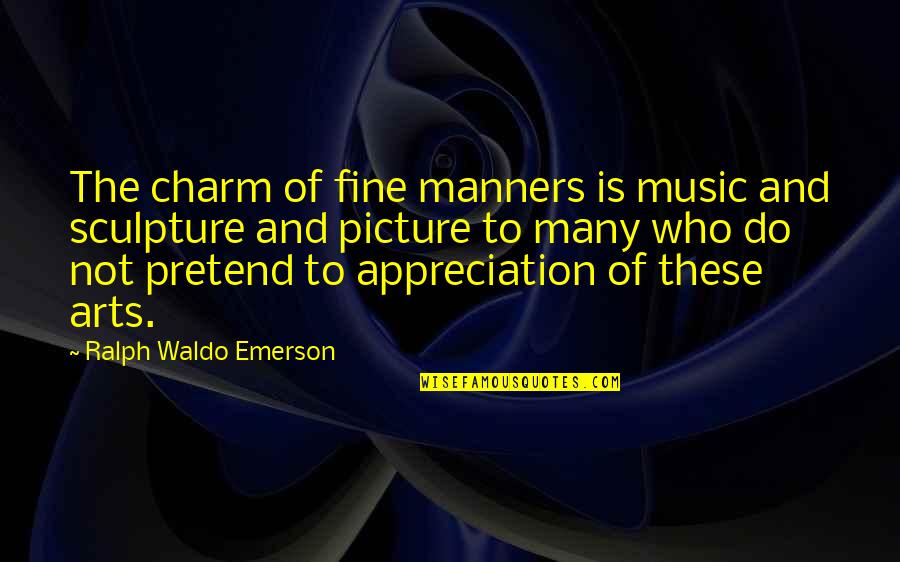 Art Sculpture Quotes By Ralph Waldo Emerson: The charm of fine manners is music and