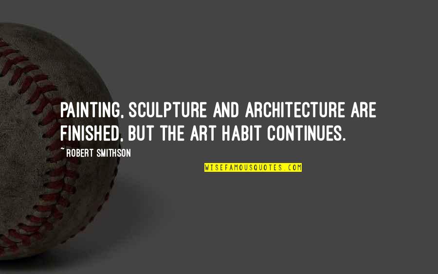 Art Sculpture Quotes By Robert Smithson: Painting, sculpture and architecture are finished, but the