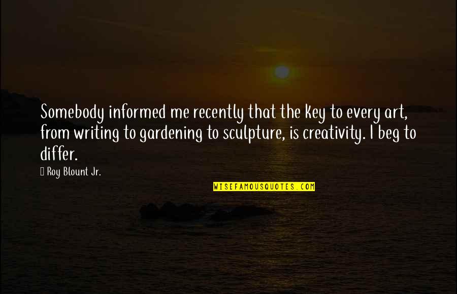 Art Sculpture Quotes By Roy Blount Jr.: Somebody informed me recently that the key to