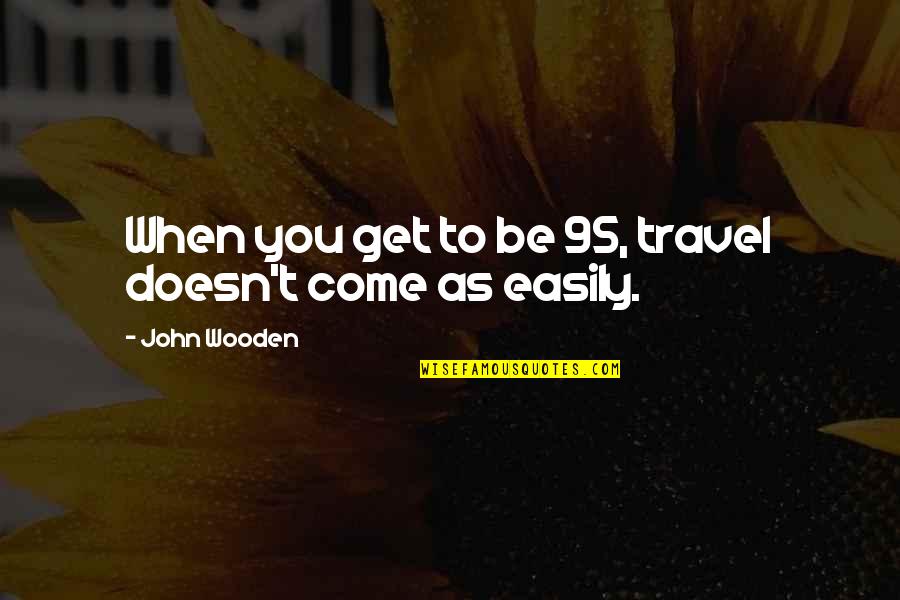 Art Self Expression Quotes By John Wooden: When you get to be 95, travel doesn't