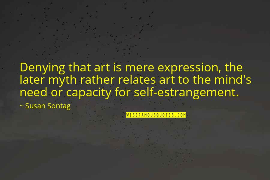 Art Self Expression Quotes By Susan Sontag: Denying that art is mere expression, the later