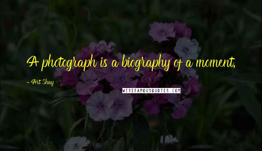 Art Shay quotes: A photograph is a biography of a moment.