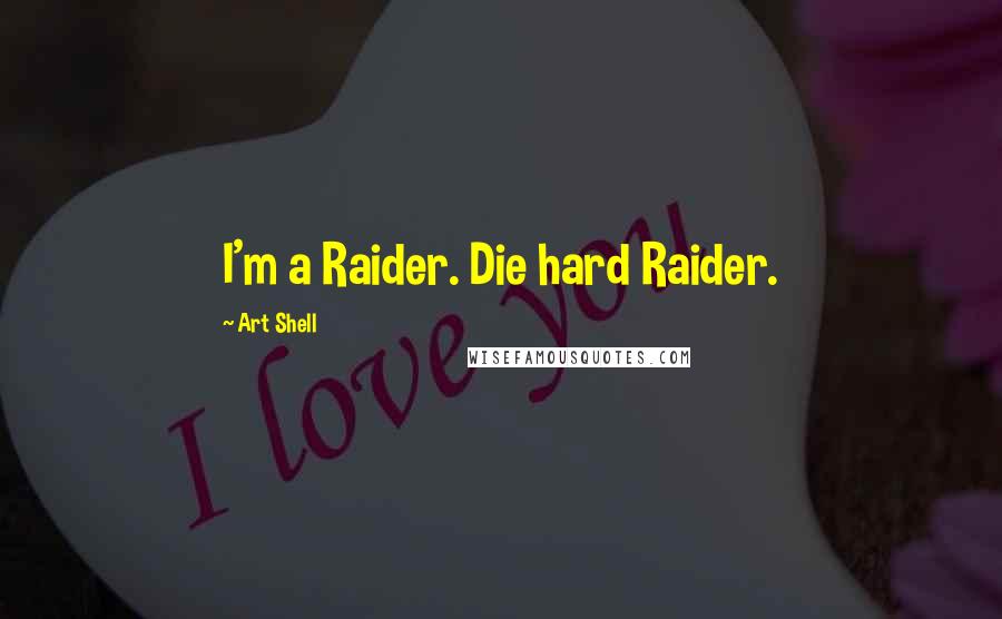 Art Shell quotes: I'm a Raider. Die hard Raider.