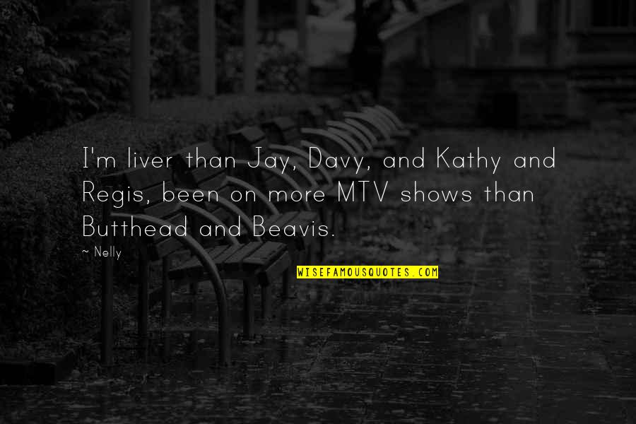 Art Shows Quotes By Nelly: I'm liver than Jay, Davy, and Kathy and