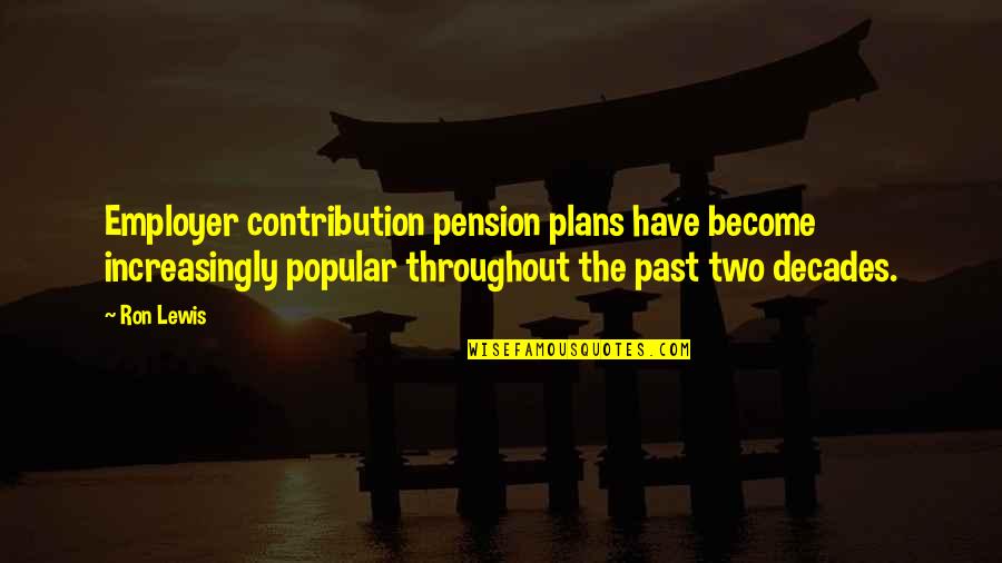 Art Shows Quotes By Ron Lewis: Employer contribution pension plans have become increasingly popular