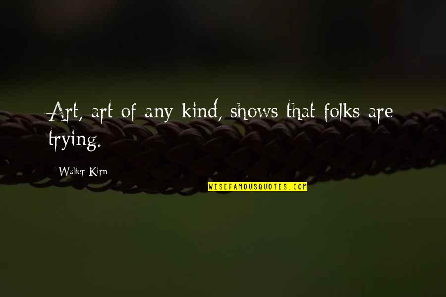 Art Shows Quotes By Walter Kirn: Art, art of any kind, shows that folks