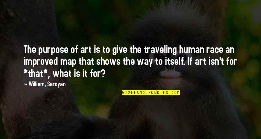 Art Shows Quotes By William, Saroyan: The purpose of art is to give the