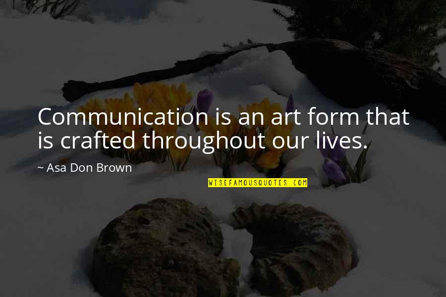 Art Skills Quotes By Asa Don Brown: Communication is an art form that is crafted