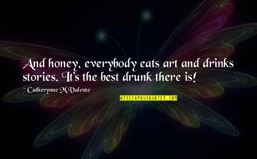 Art Skills Quotes By Catherynne M Valente: And honey, everybody eats art and drinks stories.