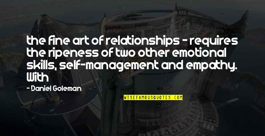 Art Skills Quotes By Daniel Goleman: the fine art of relationships - requires the