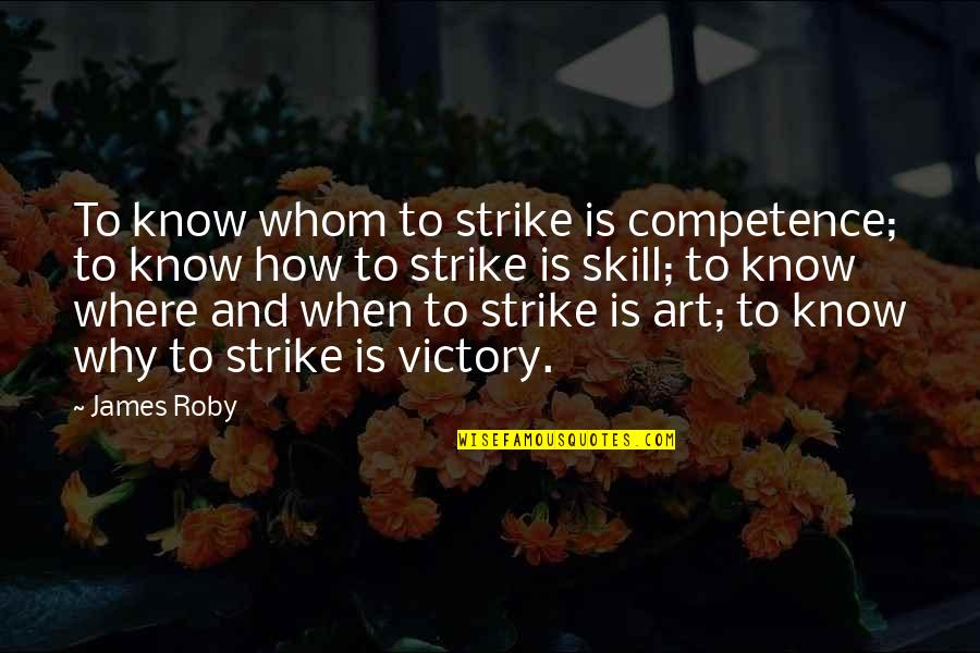 Art Skills Quotes By James Roby: To know whom to strike is competence; to