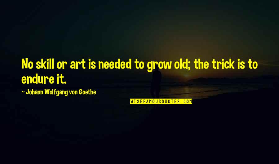 Art Skills Quotes By Johann Wolfgang Von Goethe: No skill or art is needed to grow