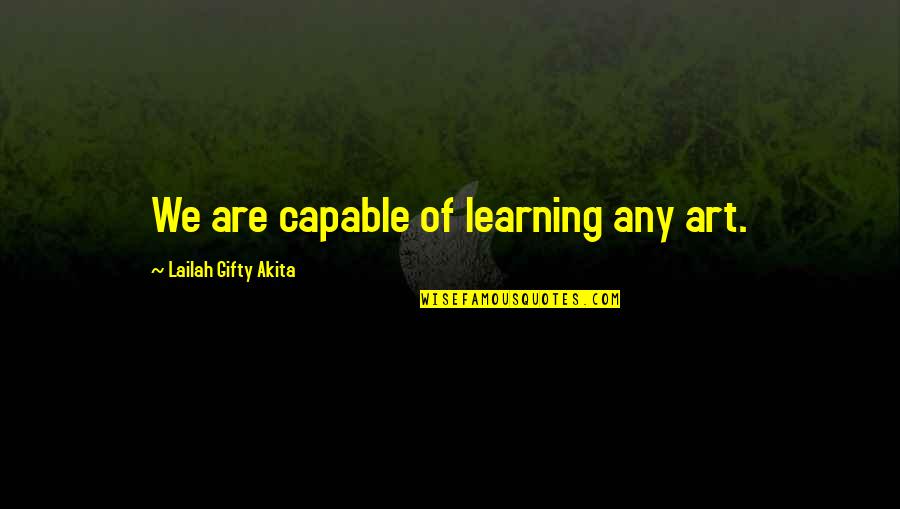 Art Skills Quotes By Lailah Gifty Akita: We are capable of learning any art.