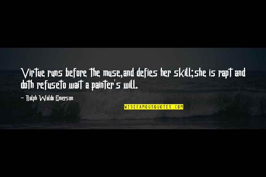 Art Skills Quotes By Ralph Waldo Emerson: Virtue runs before the muse,and defies her skill;she