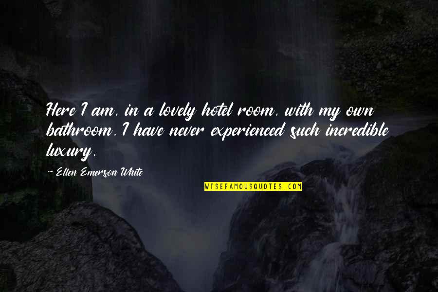 Art Slogans Quotes By Ellen Emerson White: Here I am, in a lovely hotel room,