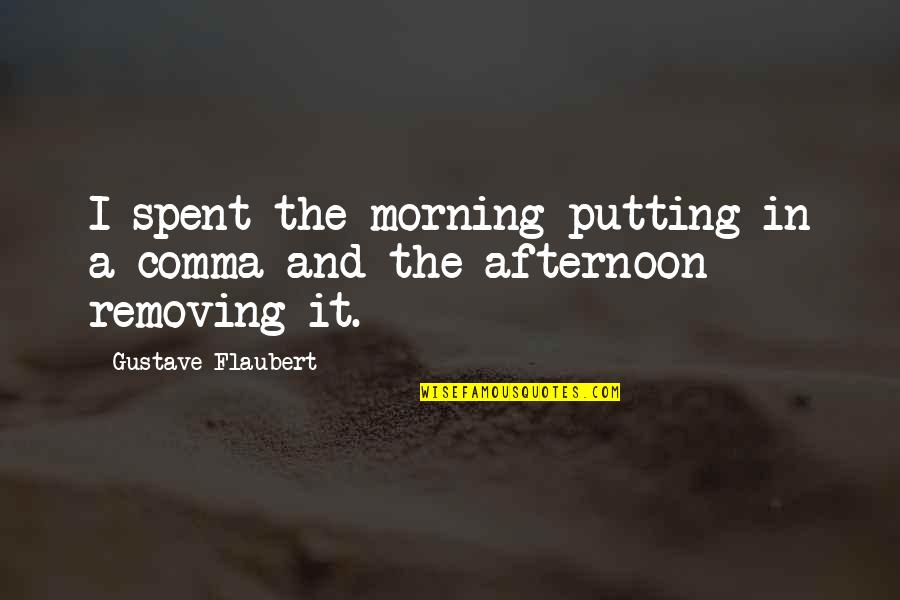 Art Slogans Quotes By Gustave Flaubert: I spent the morning putting in a comma