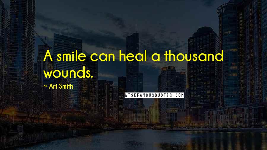 Art Smith quotes: A smile can heal a thousand wounds.