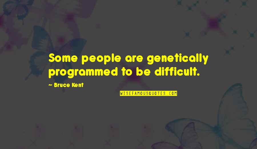 Art Snob Quotes By Bruce Kent: Some people are genetically programmed to be difficult.