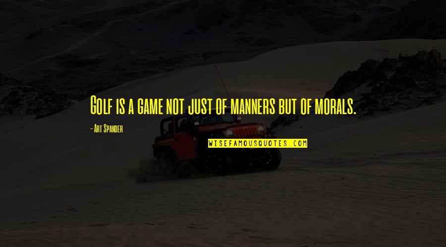 Art Spander Quotes By Art Spander: Golf is a game not just of manners Art Spander Quotes By Art Spander: Golf is a game not just of manners