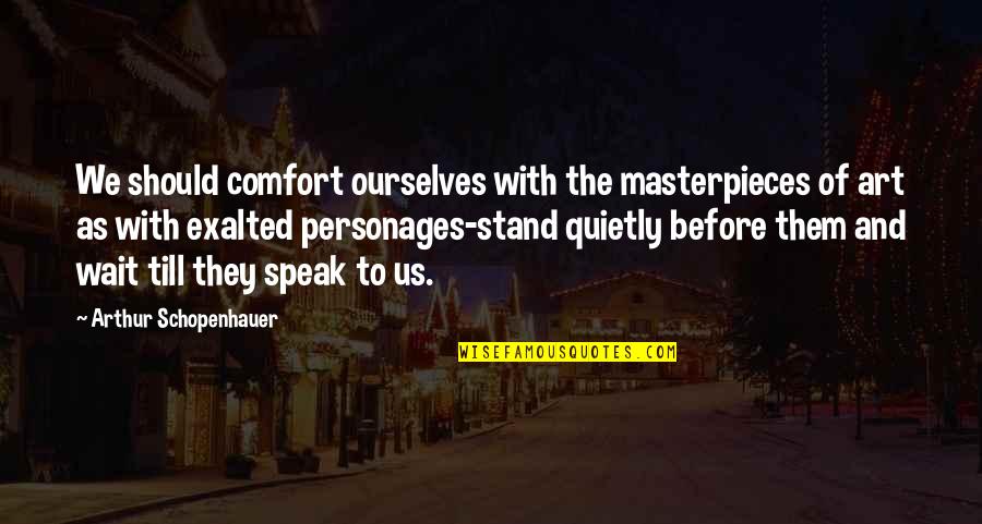 Art Speak Quotes By Arthur Schopenhauer: We should comfort ourselves with the masterpieces of