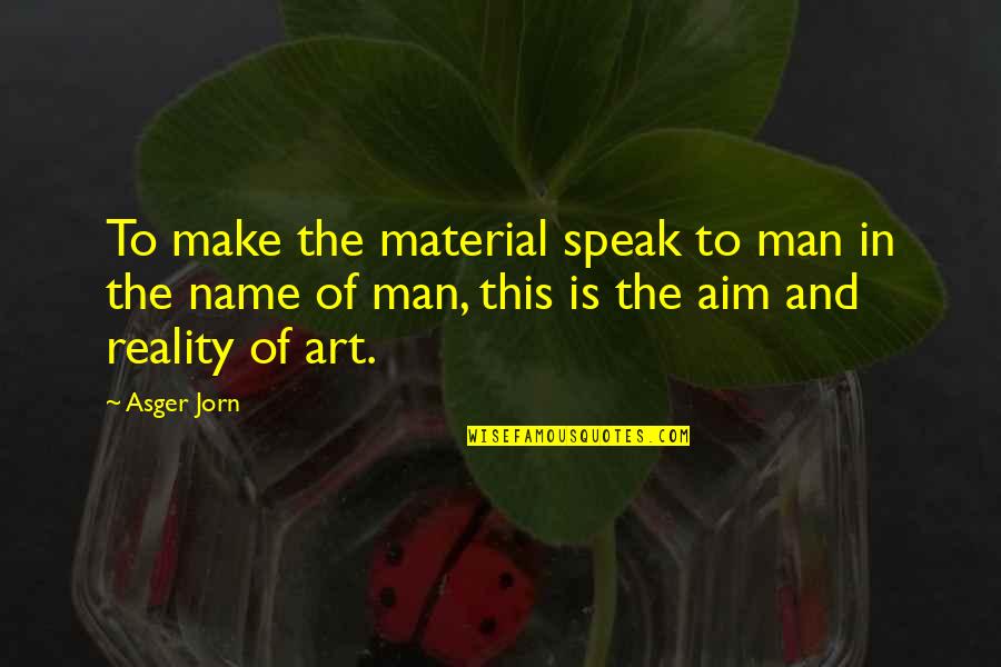 Art Speak Quotes By Asger Jorn: To make the material speak to man in