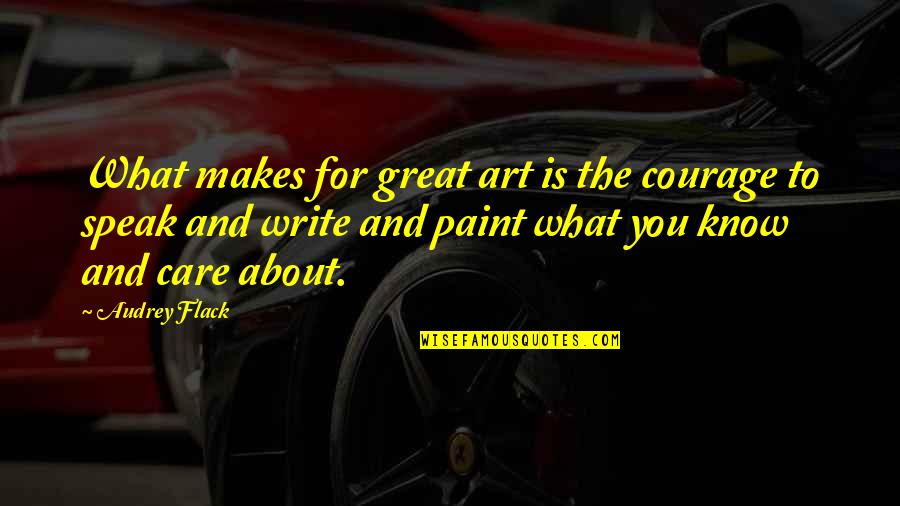 Art Speak Quotes By Audrey Flack: What makes for great art is the courage