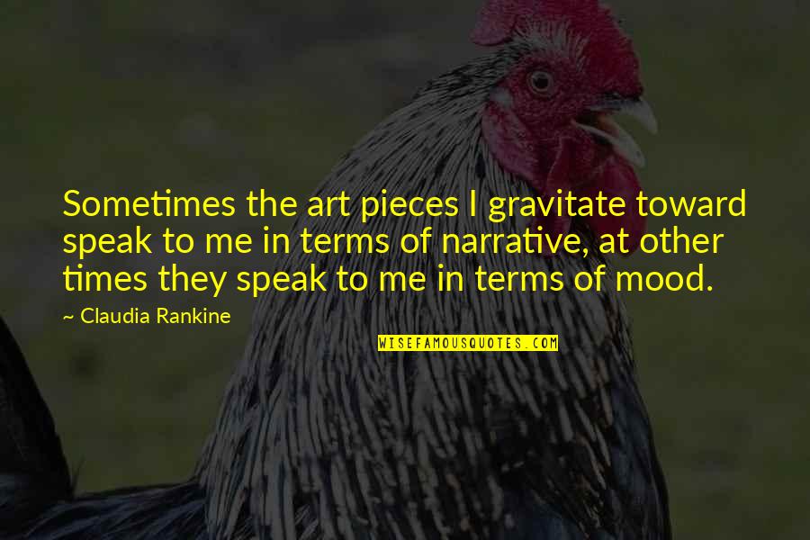 Art Speak Quotes By Claudia Rankine: Sometimes the art pieces I gravitate toward speak