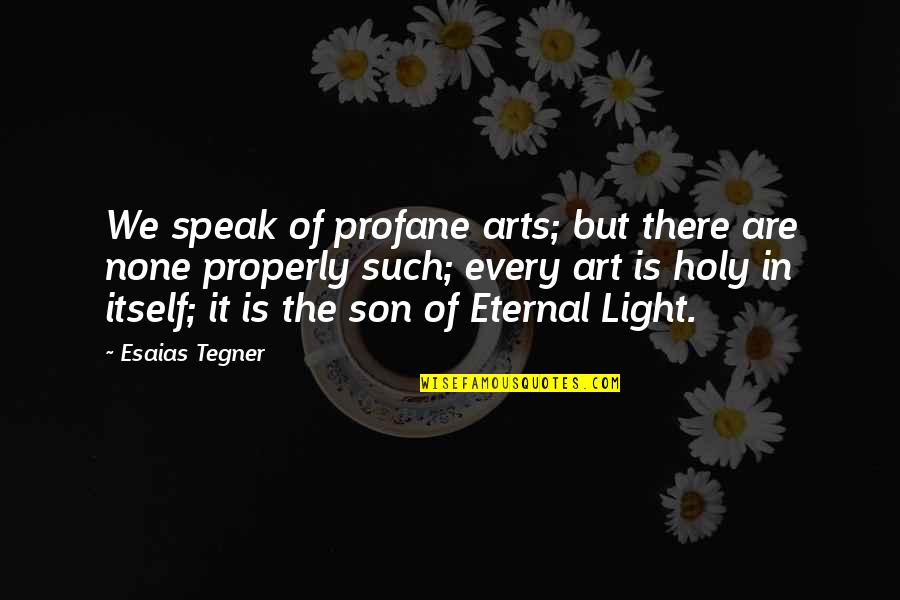 Art Speak Quotes By Esaias Tegner: We speak of profane arts; but there are