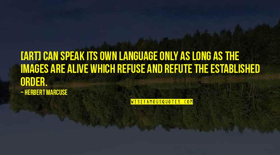 Art Speak Quotes By Herbert Marcuse: [Art] can speak its own language only as