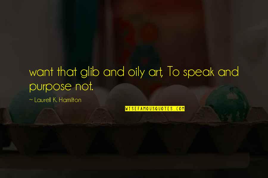 Art Speak Quotes By Laurell K. Hamilton: want that glib and oily art, To speak