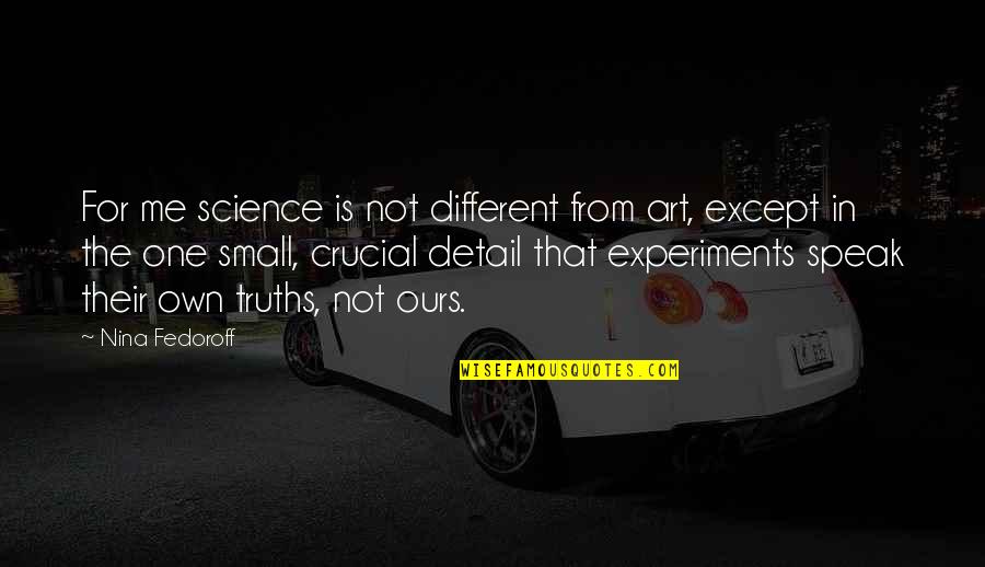 Art Speak Quotes By Nina Fedoroff: For me science is not different from art,