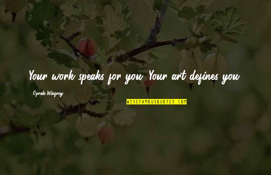 Art Speak Quotes By Oprah Winfrey: Your work speaks for you. Your art defines