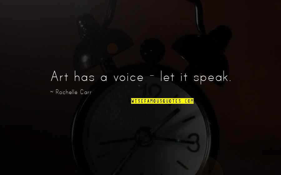 Art Speak Quotes By Rochelle Carr: Art has a voice - let it speak.