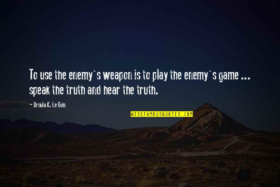 Art Speak Quotes By Ursula K. Le Guin: To use the enemy's weapon is to play