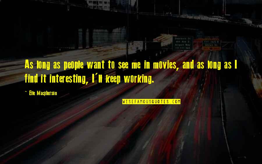 Art Speaking Quotes By Elle Macpherson: As long as people want to see me Art Speaking Quotes By Elle Macpherson: As long as people want to see me