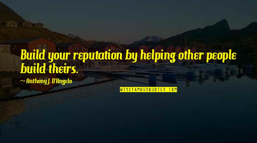 Art Speaks Quotes By Anthony J. D'Angelo: Build your reputation by helping other people build