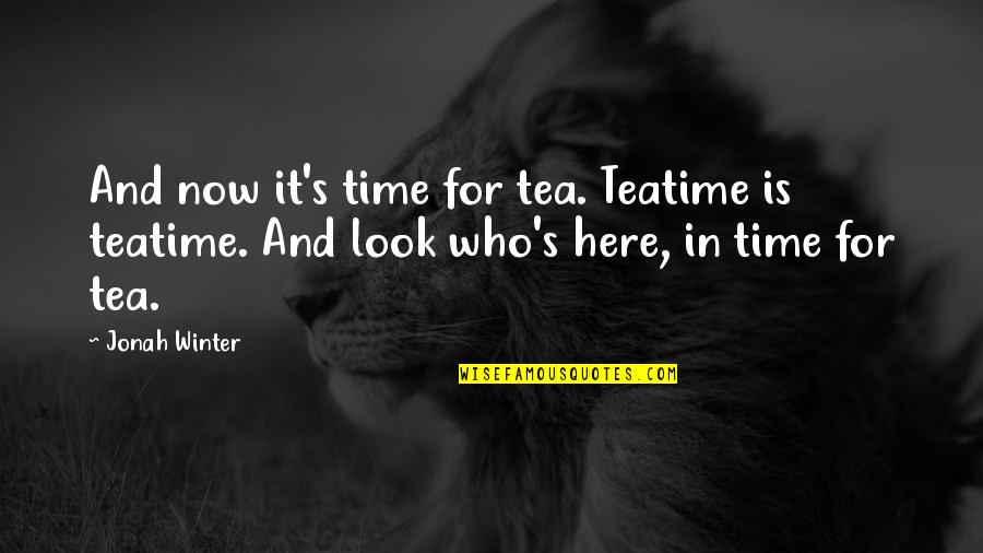 Art Speaks Quotes By Jonah Winter: And now it's time for tea. Teatime is