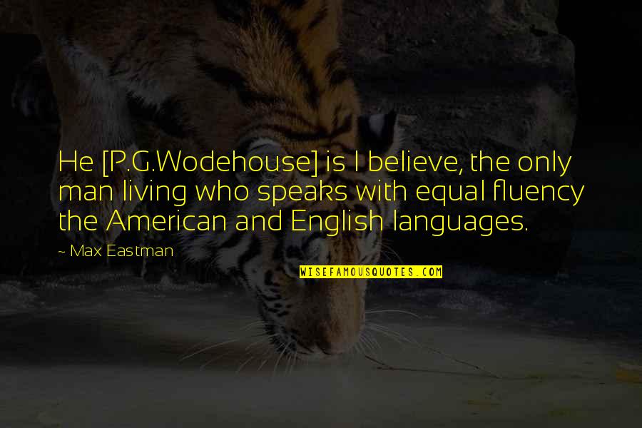 Art Speaks Quotes By Max Eastman: He [P.G.Wodehouse] is I believe, the only man