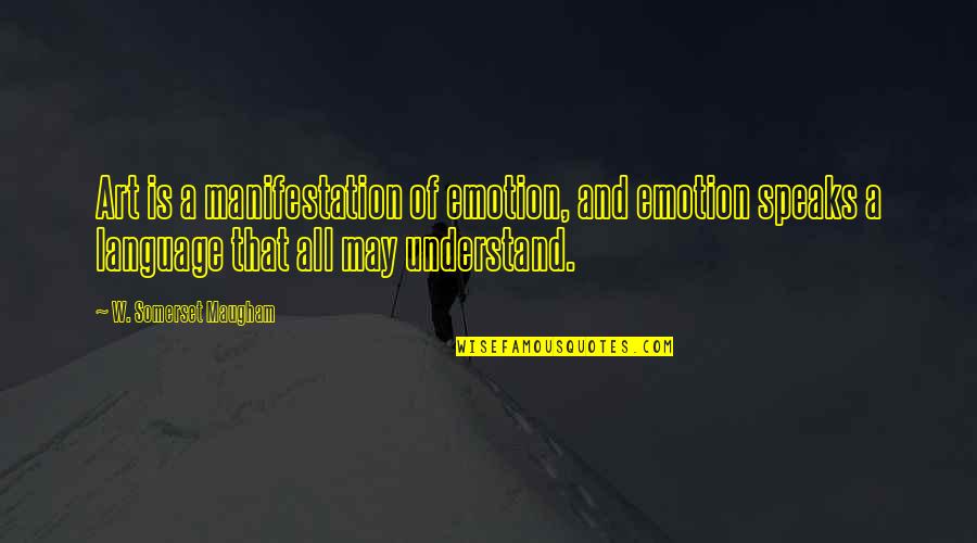 Art Speaks Quotes By W. Somerset Maugham: Art is a manifestation of emotion, and emotion