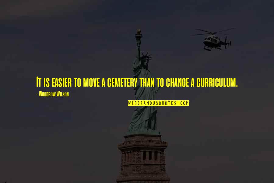 Art Speaks Quotes By Woodrow Wilson: It is easier to move a cemetery than