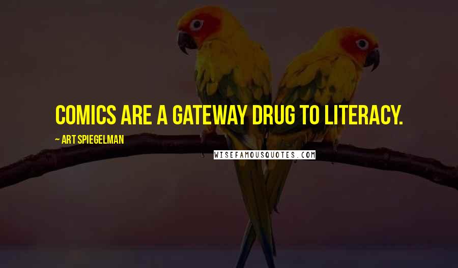 Art Spiegelman quotes: Comics are a gateway drug to literacy.