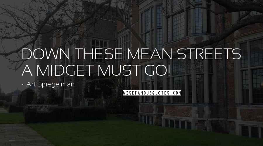 Art Spiegelman quotes: DOWN THESE MEAN STREETS A MIDGET MUST GO!