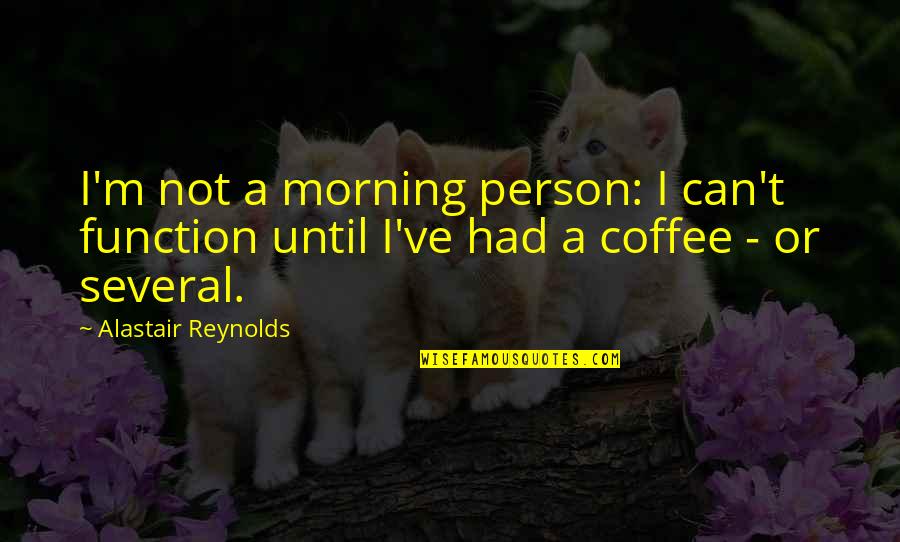 Art Street Quotes By Alastair Reynolds: I'm not a morning person: I can't function
