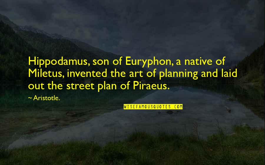 Art Street Quotes By Aristotle.: Hippodamus, son of Euryphon, a native of Miletus,