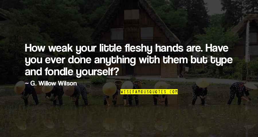 Art Street Quotes By G. Willow Wilson: How weak your little fleshy hands are. Have