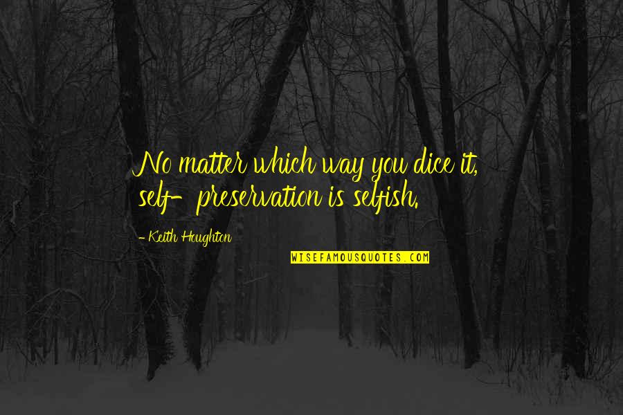 Art Street Quotes By Keith Houghton: No matter which way you dice it, self-preservation