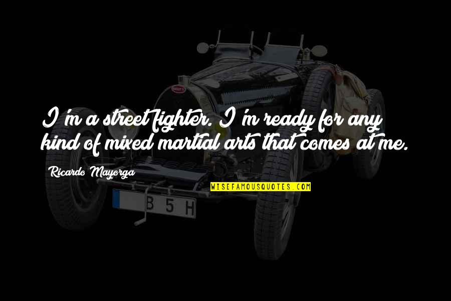 Art Street Quotes By Ricardo Mayorga: I'm a street fighter. I'm ready for any