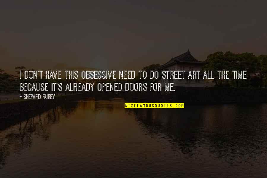 Art Street Quotes By Shepard Fairey: I don't have this obsessive need to do