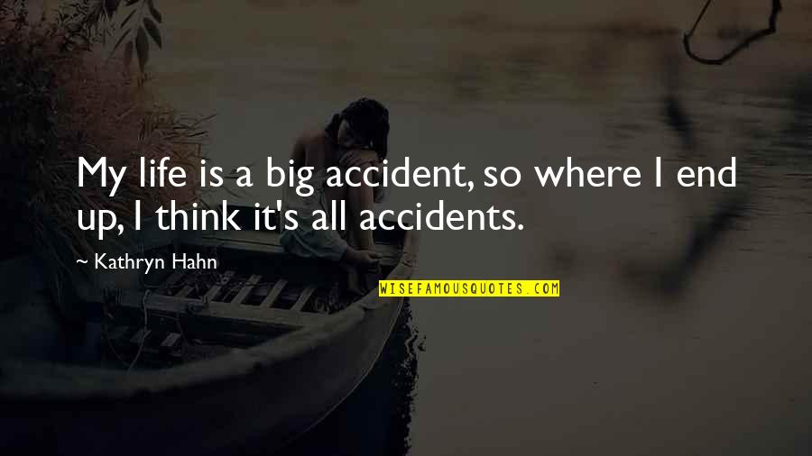 Art Students Quotes By Kathryn Hahn: My life is a big accident, so where